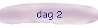 dag 2