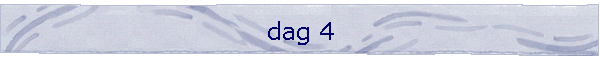 dag 4