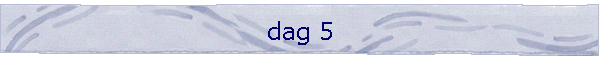 dag 5