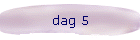 dag 5